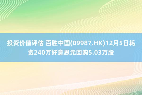 投资价值评估 百胜中国(09987.HK)12月5日耗资240万好意思元回购5.03万股