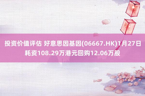 投资价值评估 好意思因基因(06667.HK)1月27日耗资108.29万港元回购12.06万股