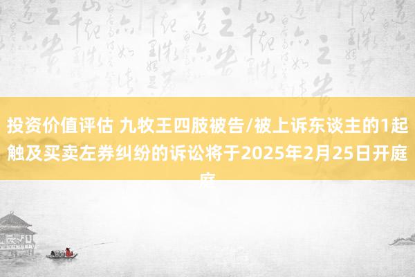 投资价值评估 九牧王四肢被告/被上诉东谈主的1起触及买卖左券纠纷的诉讼将于2025年2月25日开庭