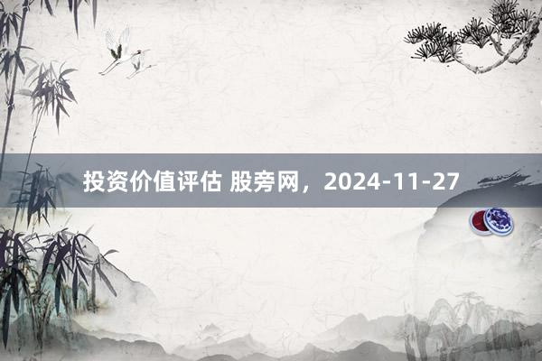 投资价值评估 股旁网，2024-11-27